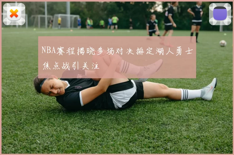 NBA赛程揭晓多场对决排定湖人勇士焦点战引关注