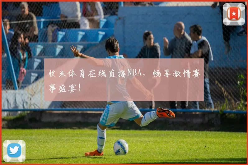 收米体育在线直播NBA,畅享激情赛事盛宴!
