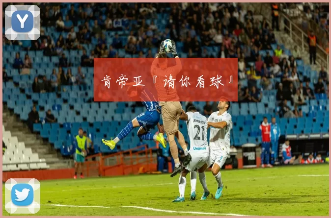 肯帝亚『请你看球』