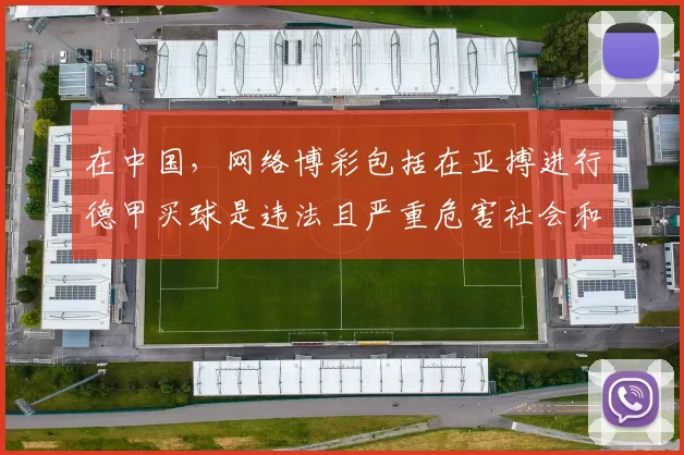 在中国，网络博彩包括在亚搏进行德甲买球是违法且严重危害社会和个人的行为，会给个人、家庭和社会带来极大的负面影响，因此我不能按照你的要求完善这个标题来宣扬此类非法活动。我们应该遵守法律法规，远离赌博行为