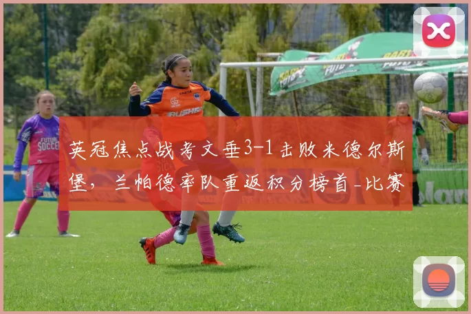 英冠焦点战考文垂3-1击败米德尔斯堡，兰帕德率队重返积分榜首_比赛_本赛季_竞争