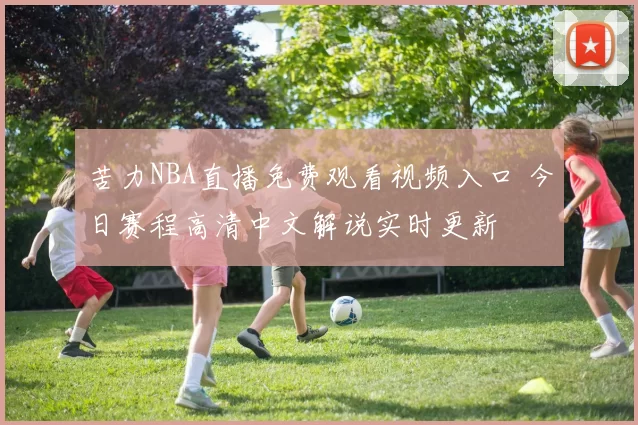 苦力NBA直播免费观看视频入口 今日赛程高清中文解说实时更新