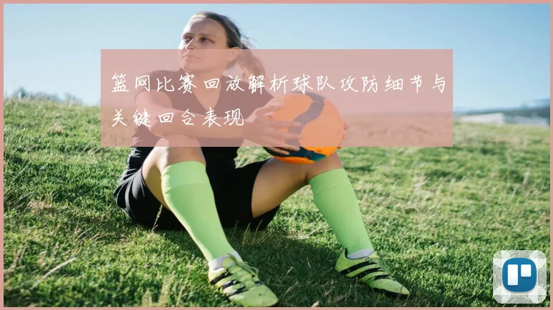 篮网比赛回放解析球队攻防细节与关键回合表现