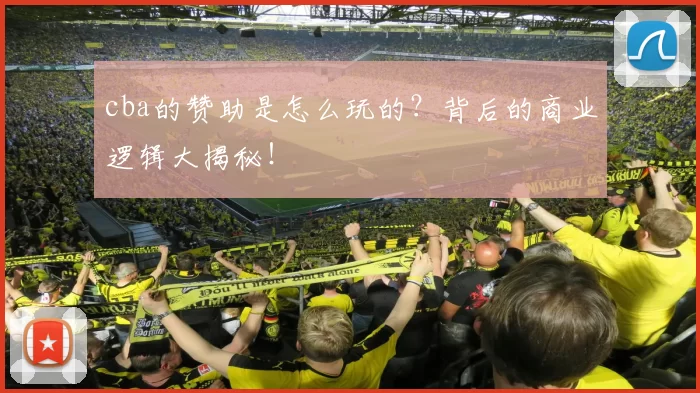 cba的赞助是怎么玩的？背后的商业逻辑大揭秘！